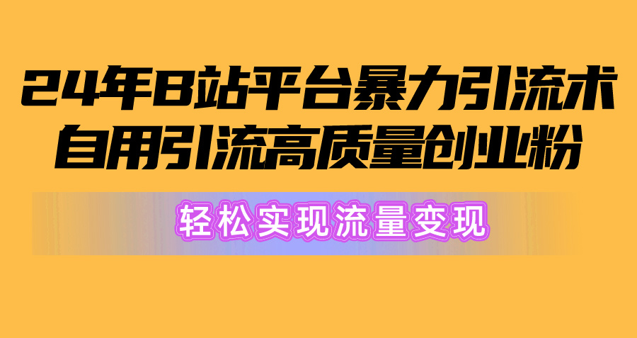 （10500期）2024年B站平台暴力引流术，自用引流高质量创业粉，轻松实现流量变现！25-零度社区