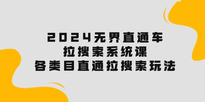 （10508期）2024无界直通车·拉搜索系统课：各类目直通车 拉搜索玩法！283-零度社区