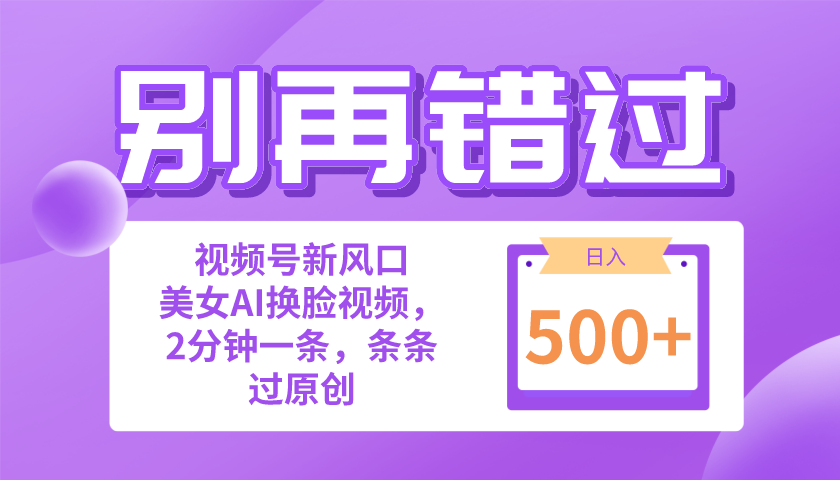 （10473期）别再错过！小白也能做的视频号赛道新风口，美女视频一键创作，日入500+581-零度社区